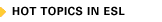 HOT TOPICS IN ESL